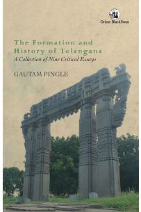 The Formation & History Of Telangana: A Collection Of Nine Critical Essays